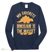 My Favorite Dinosaur Is The Nugget Long Sleeve Shirt thumb 0