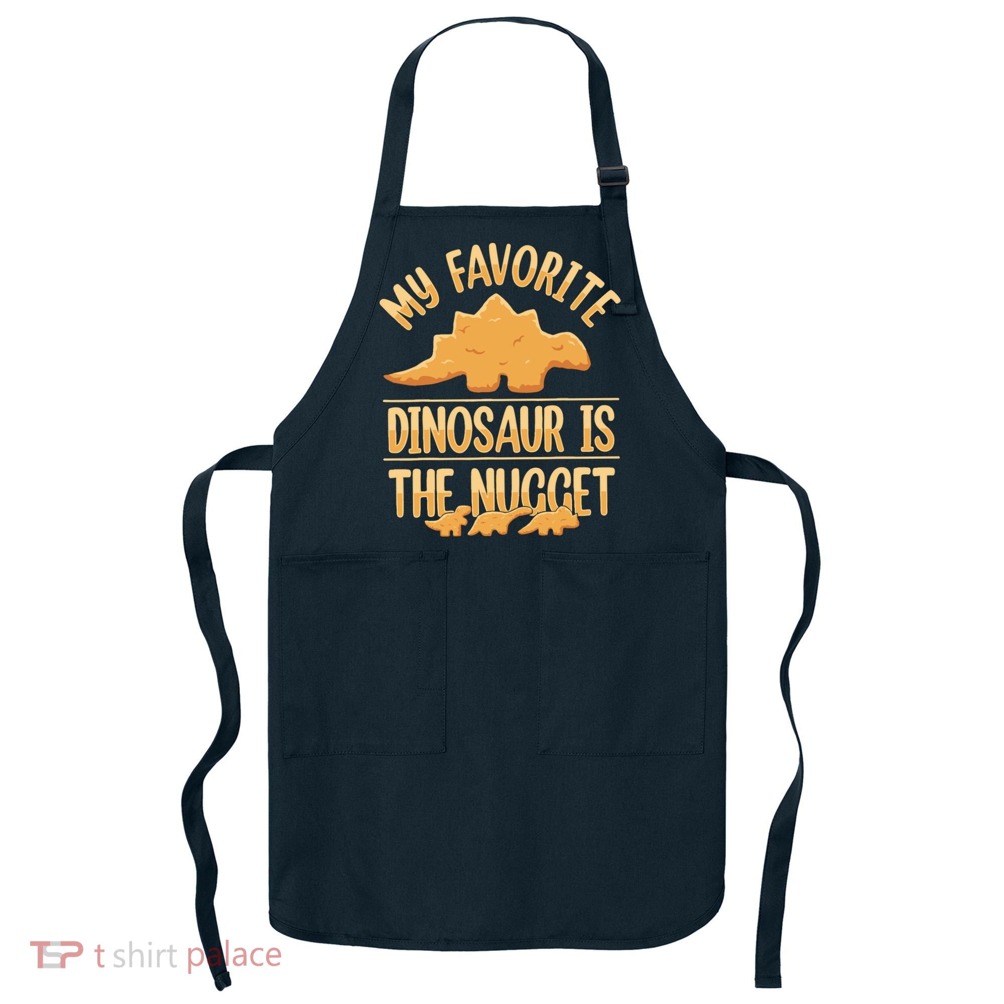 My Favorite Dinosaur Is The Nugget Apron