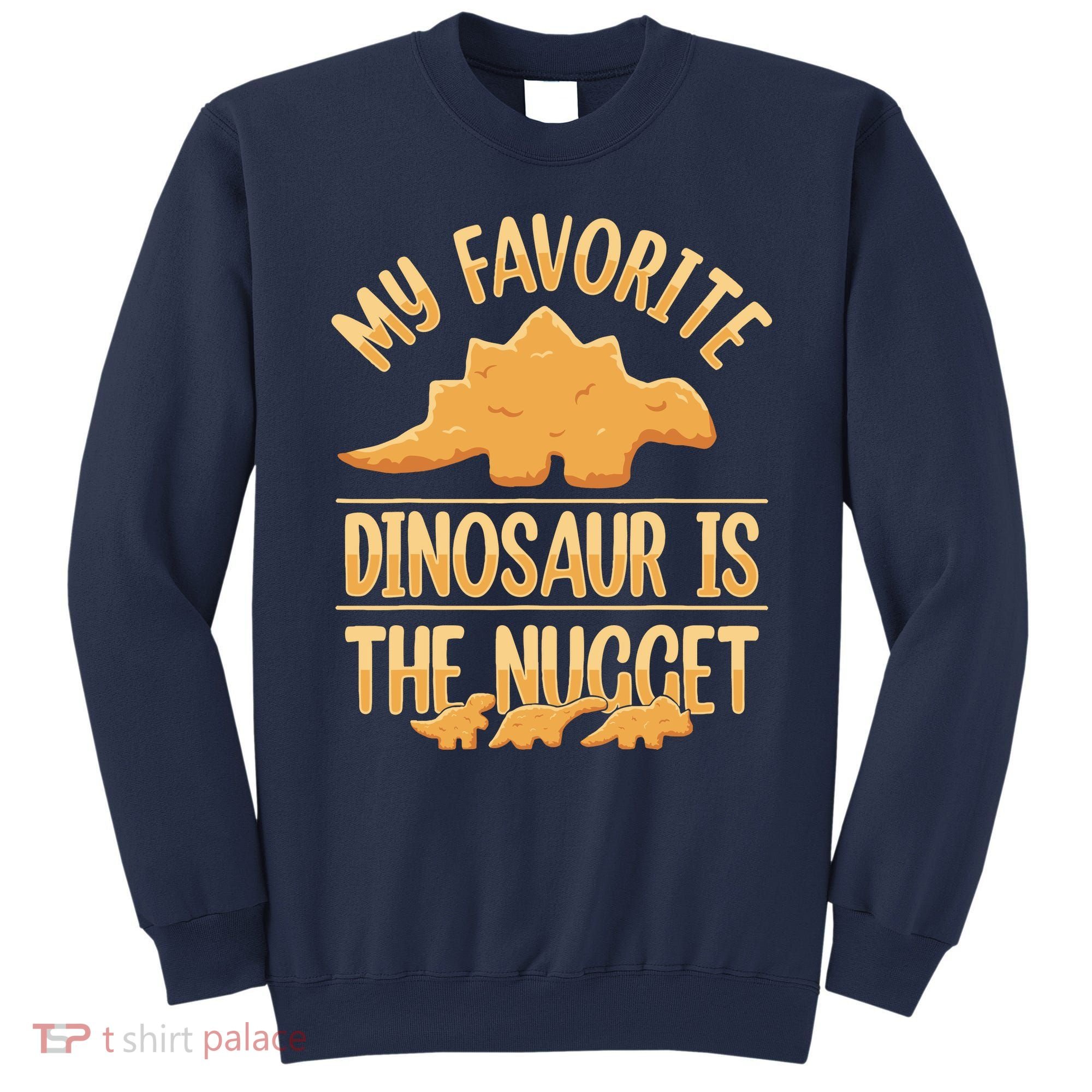 My Favorite Dinosaur Is The Nugget Sweatshirt