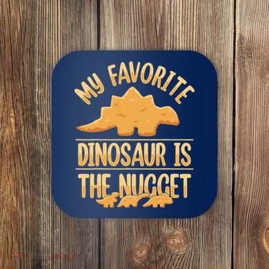 My Favorite Dinosaur Is The Nugget Coaster