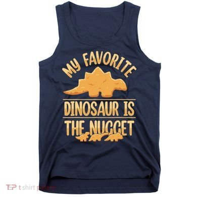 My Favorite Dinosaur Is The Nugget Tank Top