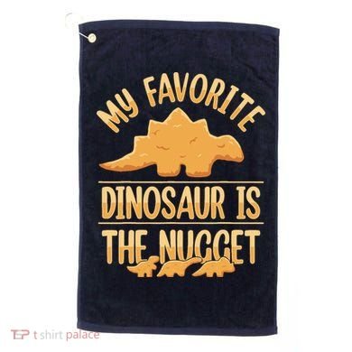 My Favorite Dinosaur Is The Nugget Golf Towel
