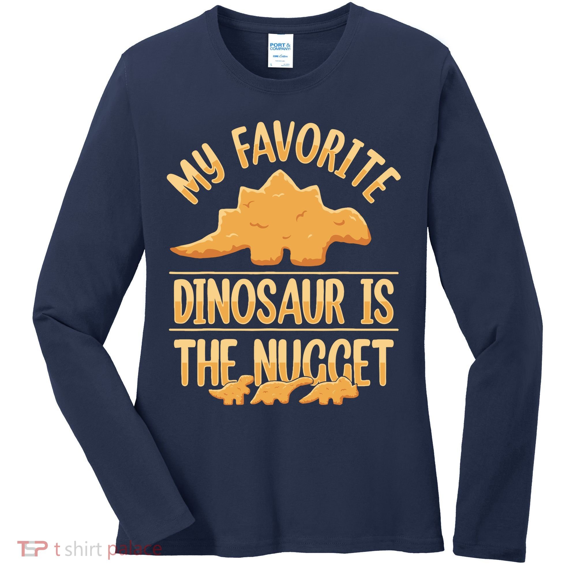 My Favorite Dinosaur Is The Nugget Women's Long Sleeve Shirt