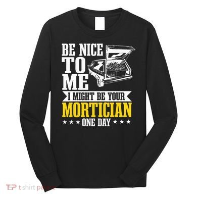 Mortician Funeral Director Undertaker Casket Be Nice Long Sleeve Shirt
