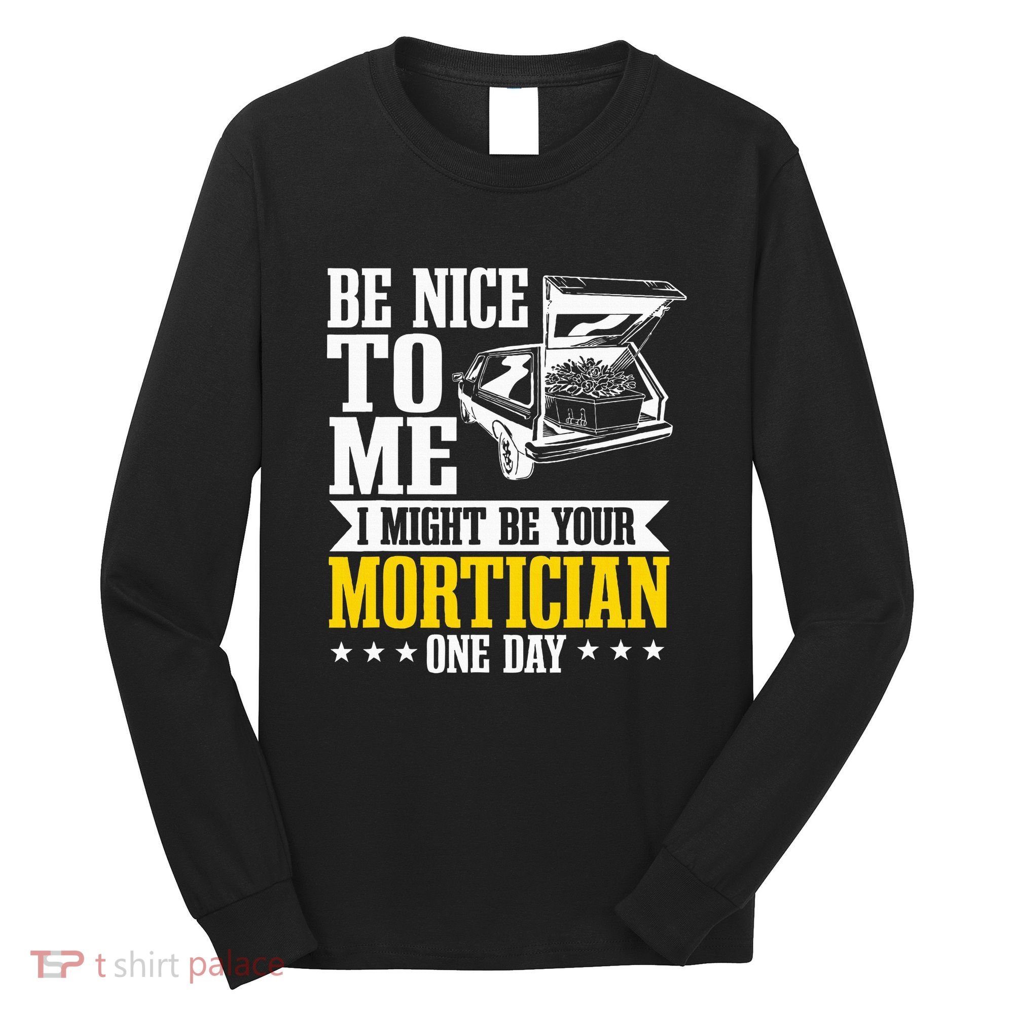 Mortician Funeral Director Undertaker Casket Be Nice Long Sleeve Shirt
