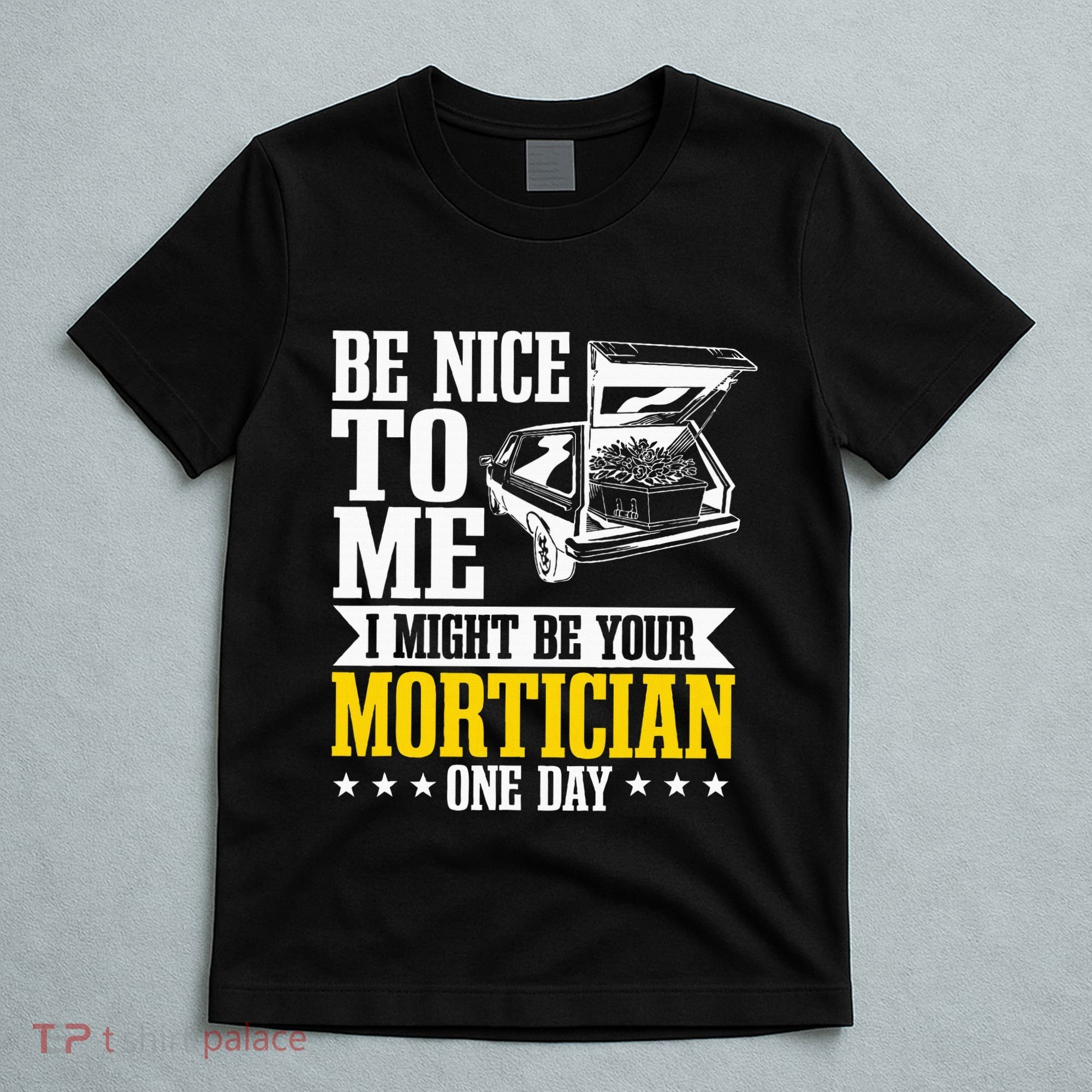 Mortician Funeral Director Undertaker Casket Be Nice T-Shirt