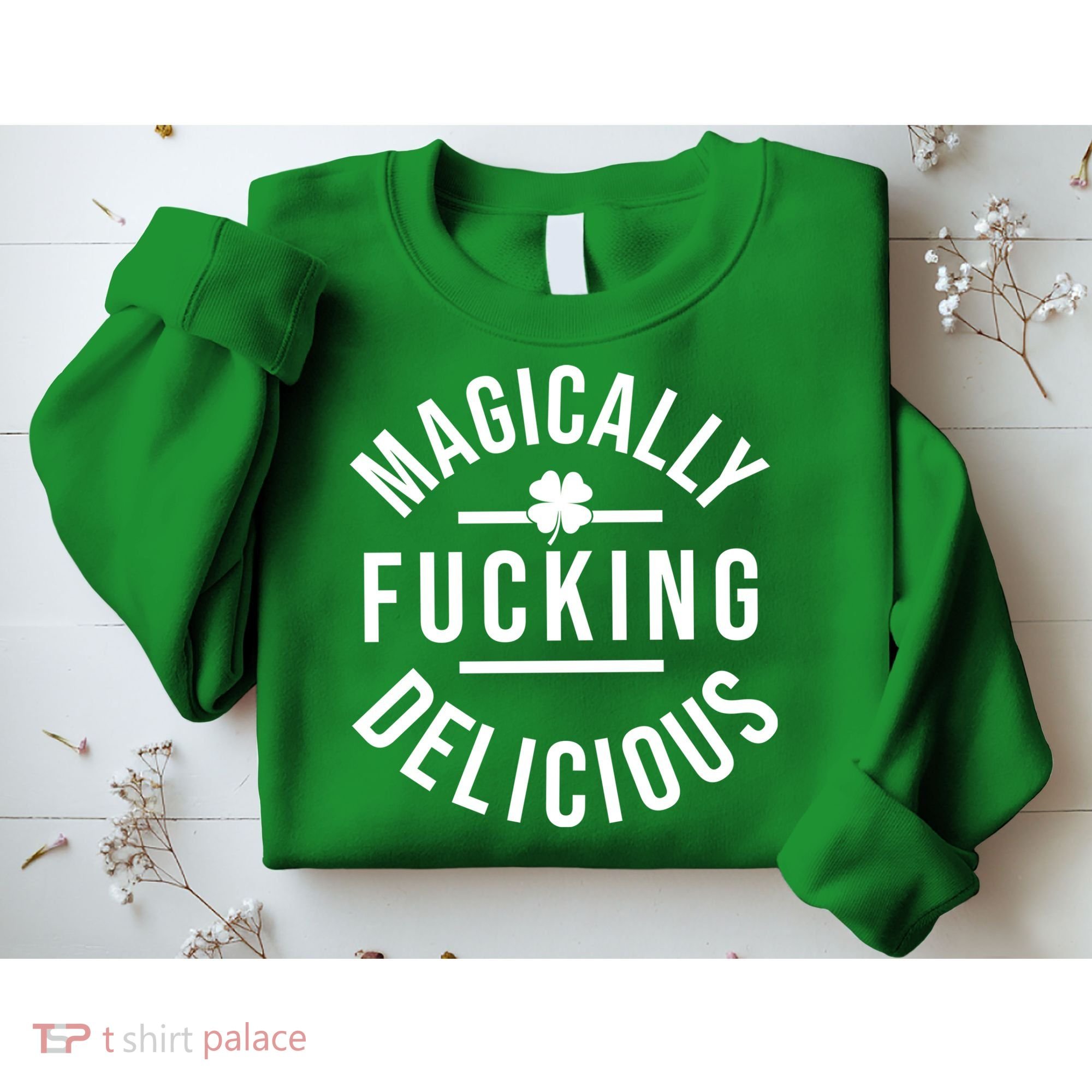 Magically Fucking Delicious St Patrick's Day Funny Sweatshirt