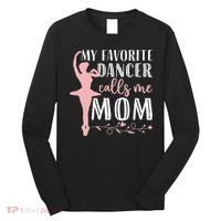 My Favorite Dancer Calls Me Mom Ballet Mom Women Dance Mom Long Sleeve Shirt thumb 0