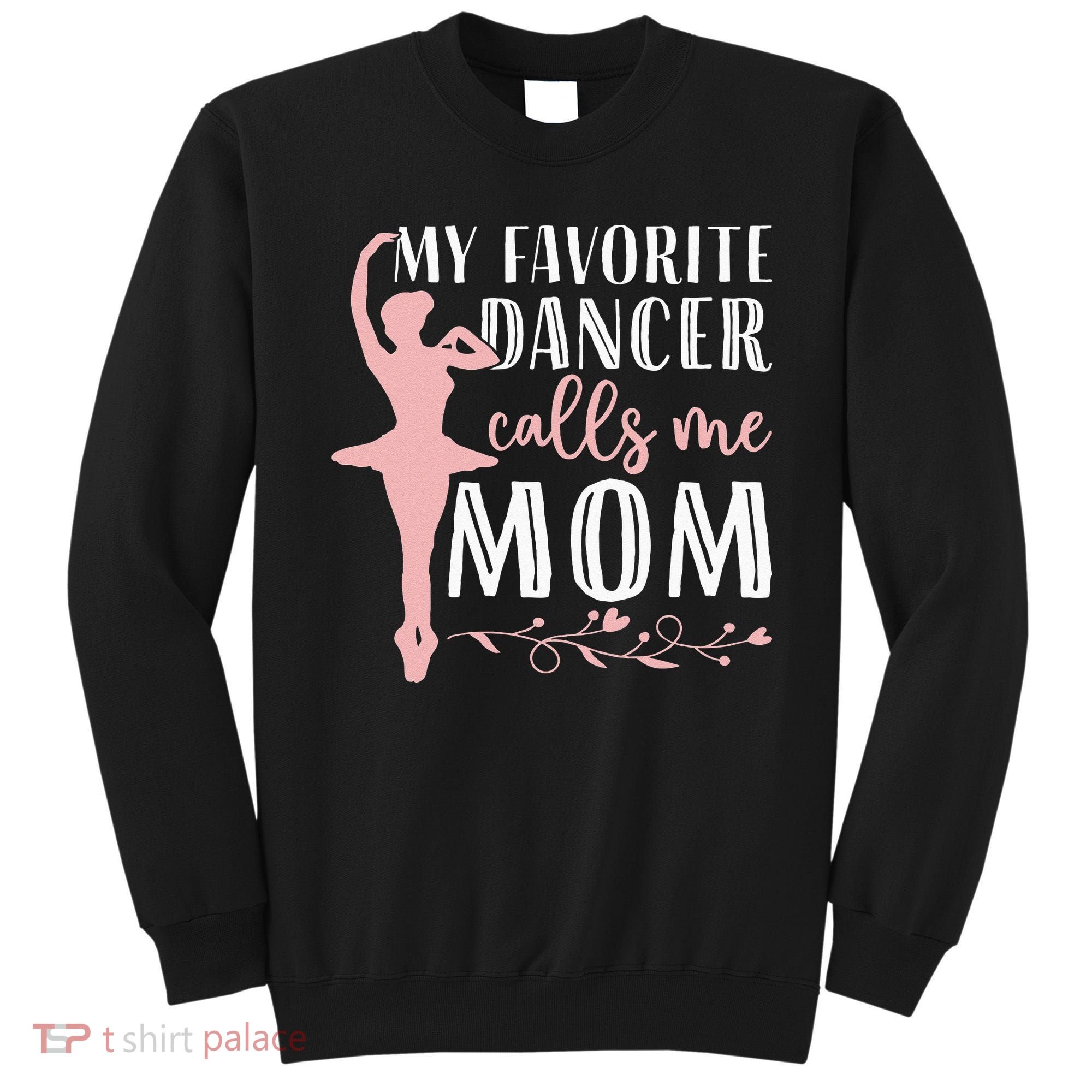 My Favorite Dancer Calls Me Mom Ballet Mom Women Dance Mom Sweatshirt