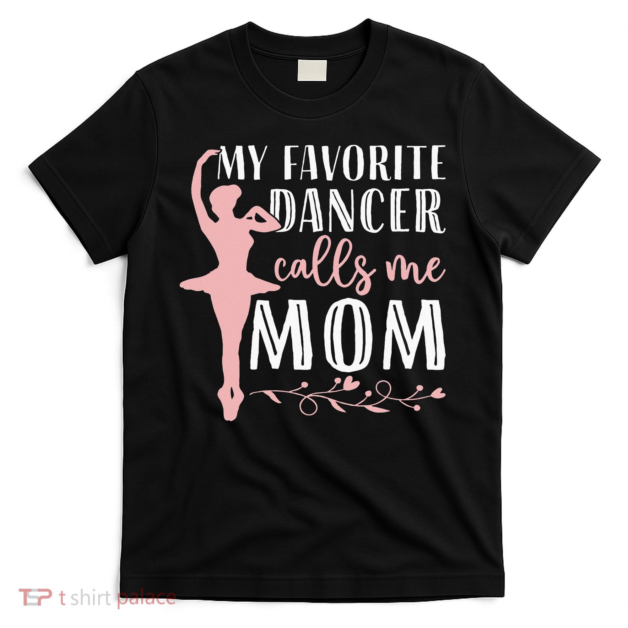 My Favorite Dancer Calls Me Mom Ballet Mom Women Dance Mom T-Shirt