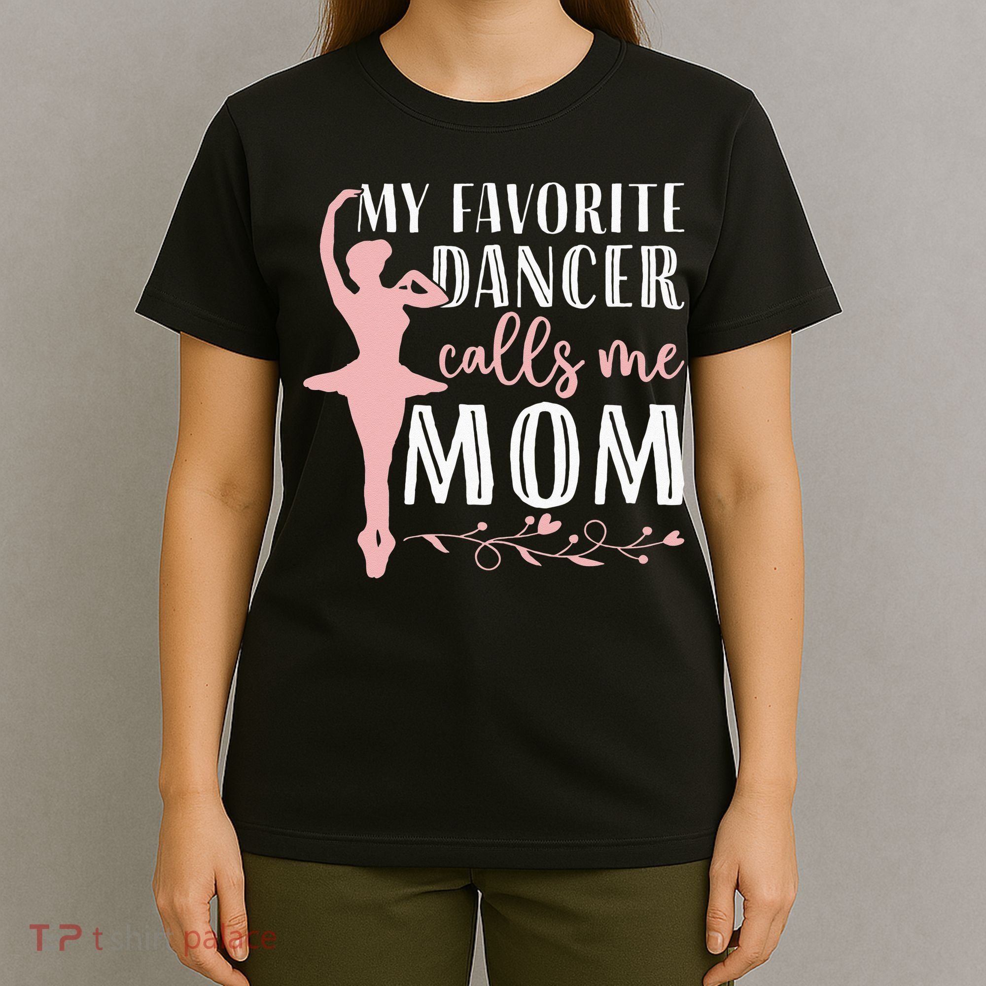 My Favorite Dancer Calls Me Mom Ballet Mom Women Dance Mom T-Shirt
