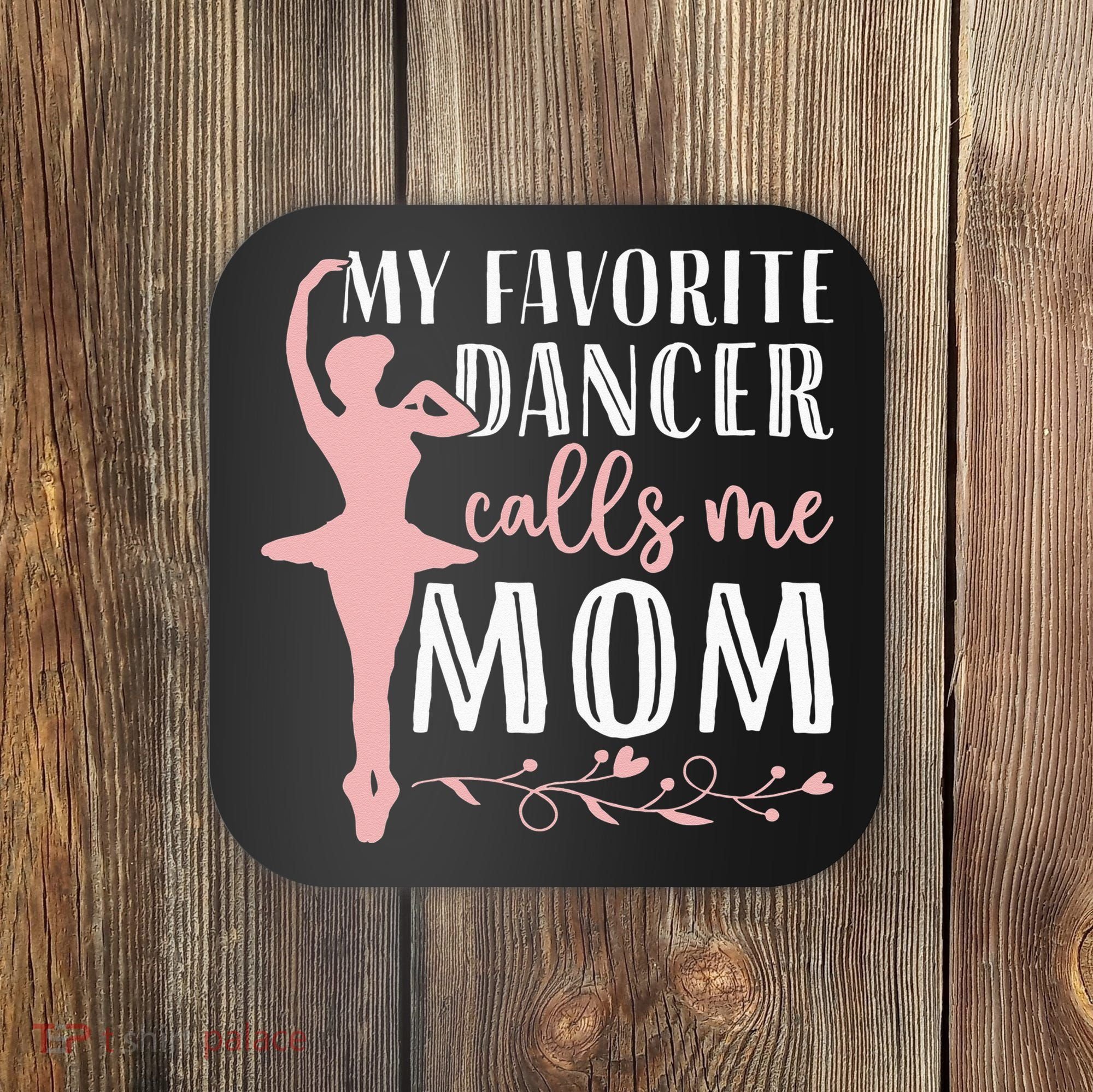 My Favorite Dancer Calls Me Mom Ballet Mom Women Dance Mom Coaster