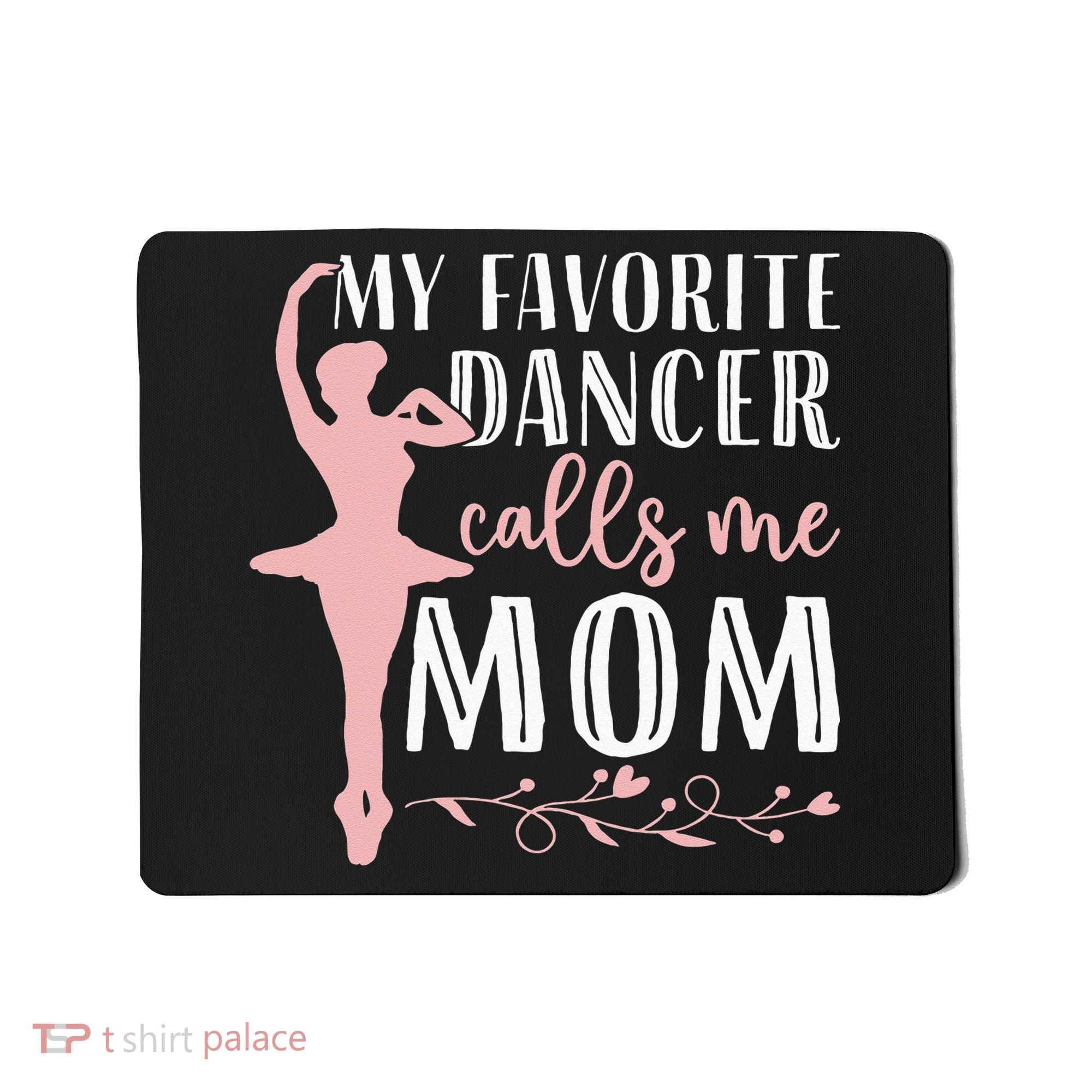 My Favorite Dancer Calls Me Mom Ballet Mom Women Dance Mom Mousepad