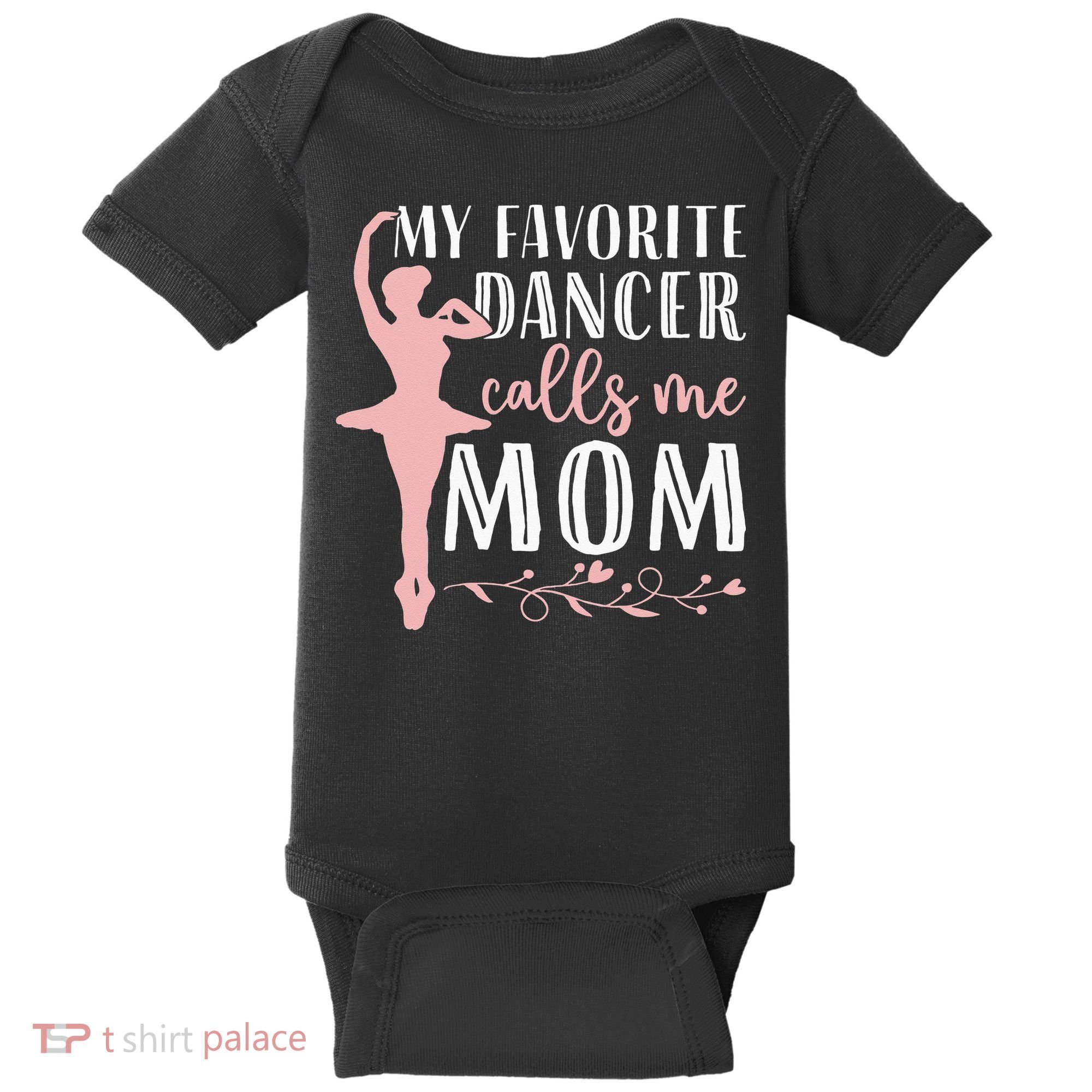My Favorite Dancer Calls Me Mom Ballet Mom Women Dance Mom Baby Bodysuit