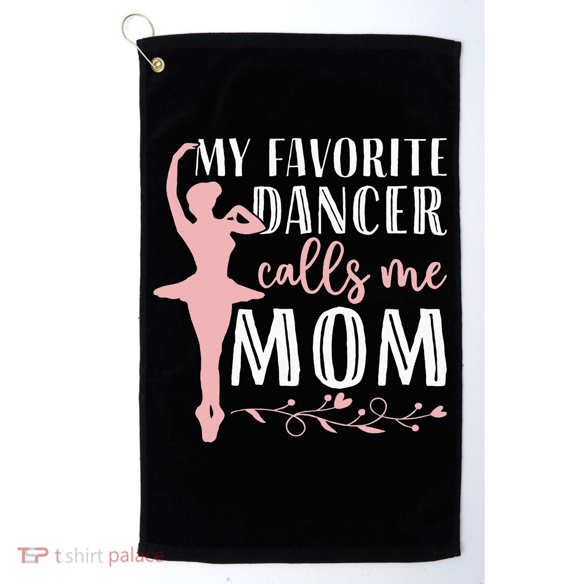 My Favorite Dancer Calls Me Mom Ballet Mom Women Dance Mom Golf Towel