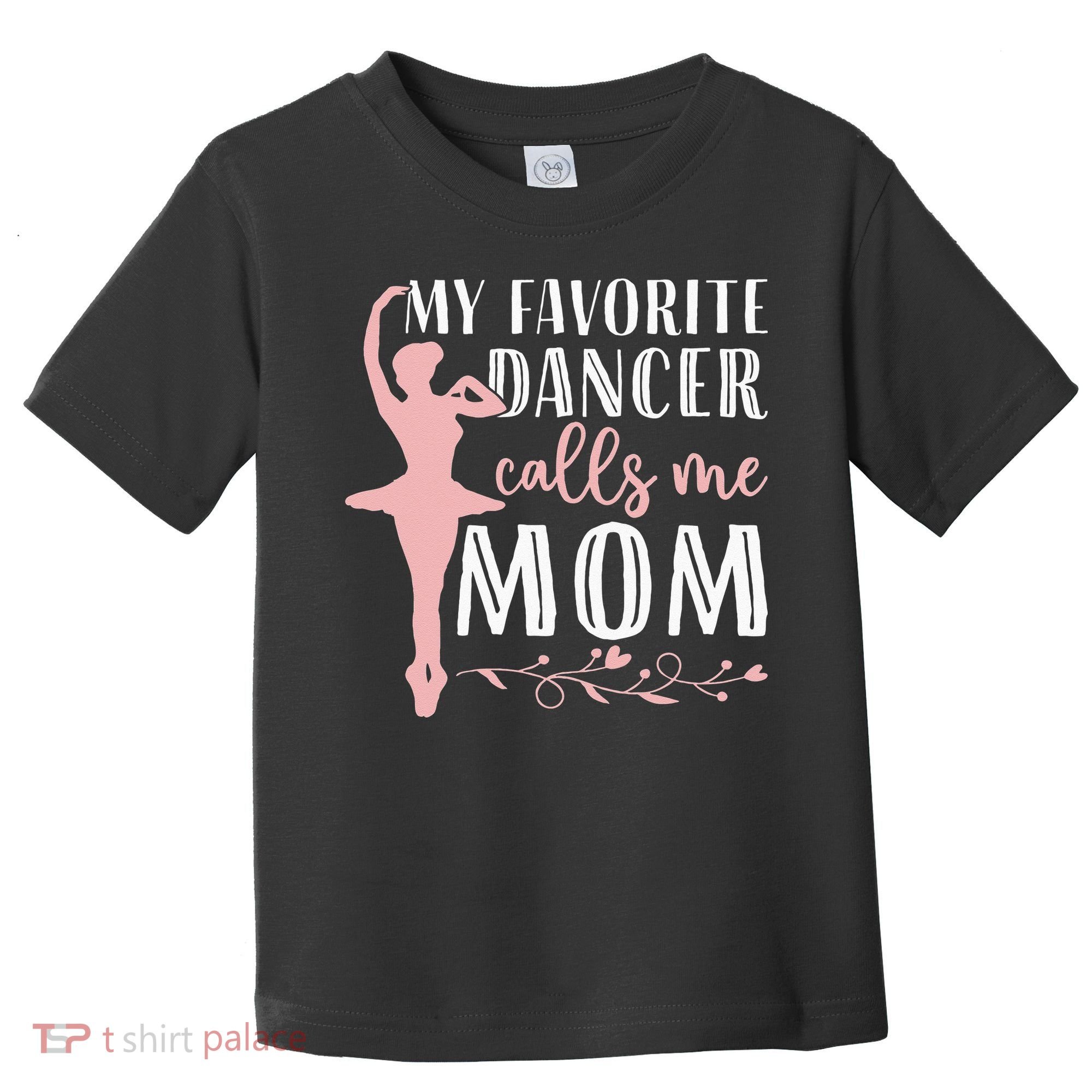 My Favorite Dancer Calls Me Mom Ballet Mom Women Dance Mom Toddler T-Shirt