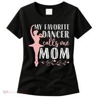 My Favorite Dancer Calls Me Mom Ballet Mom Women Dance Mom Women's T-Shirt thumb 0