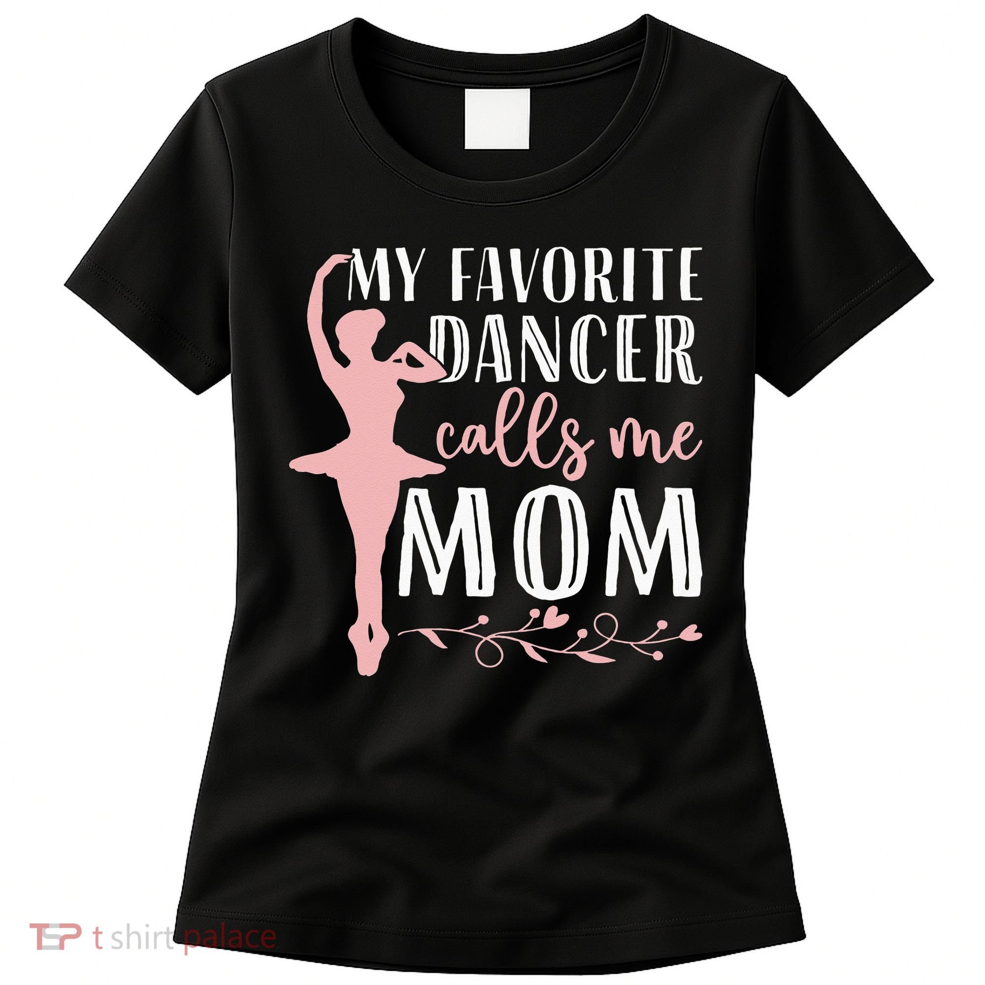 My Favorite Dancer Calls Me Mom Ballet Mom Women Dance Mom Women's T-Shirt