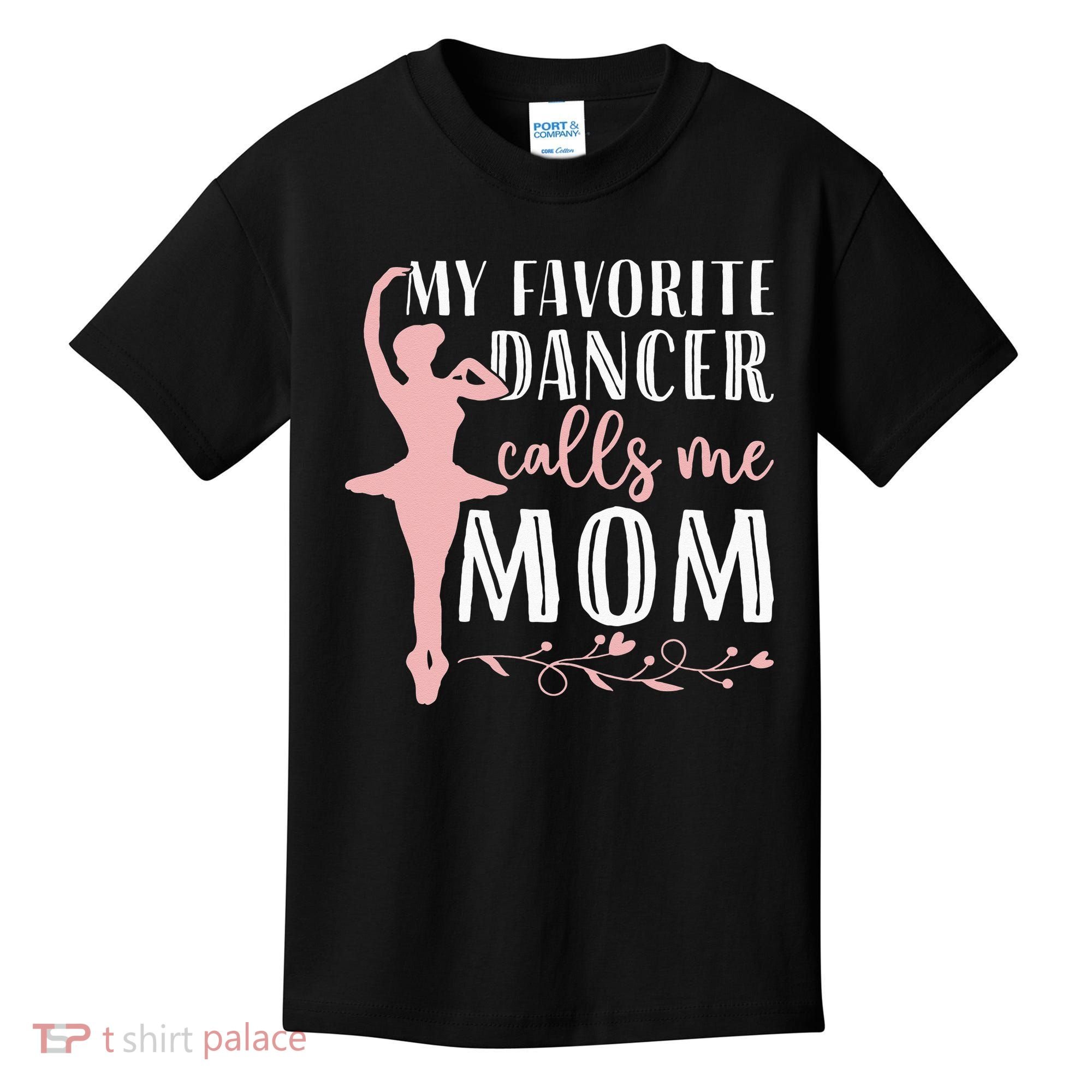 My Favorite Dancer Calls Me Mom Ballet Mom Women Dance Mom Kids T-Shirt