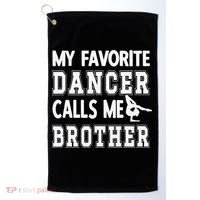 My Favorite Dancer Calls Me Brother Dance Bro Golf Towel thumb 0