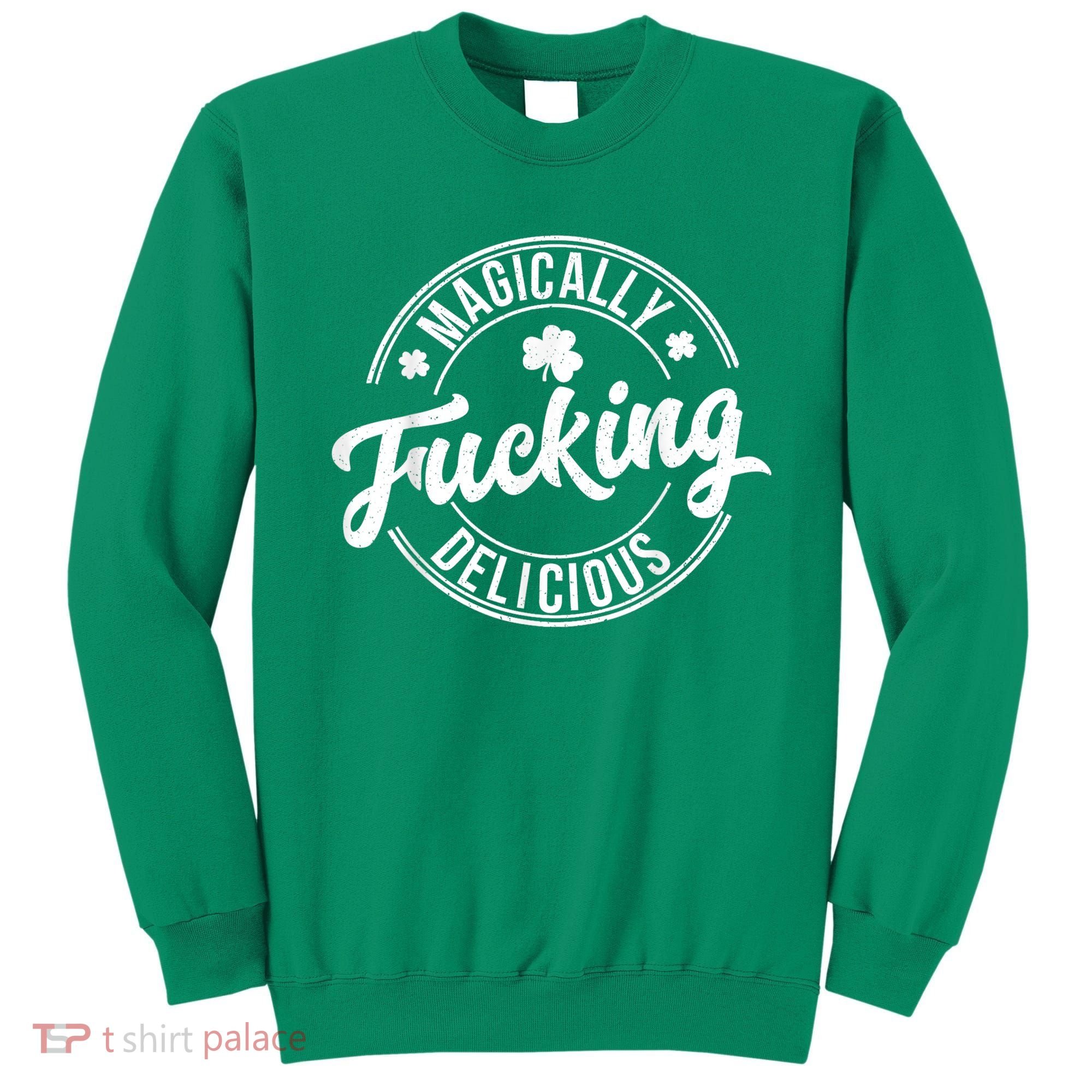 Magically Fucking Delicious St. Patrick's Day Lucky Shamrock Sweatshirt