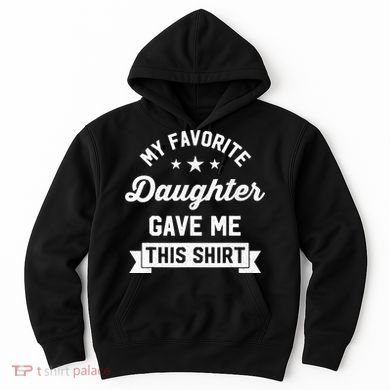 My Favorite Daughter Gave Me This - Funny Gift For Dad Hoodie