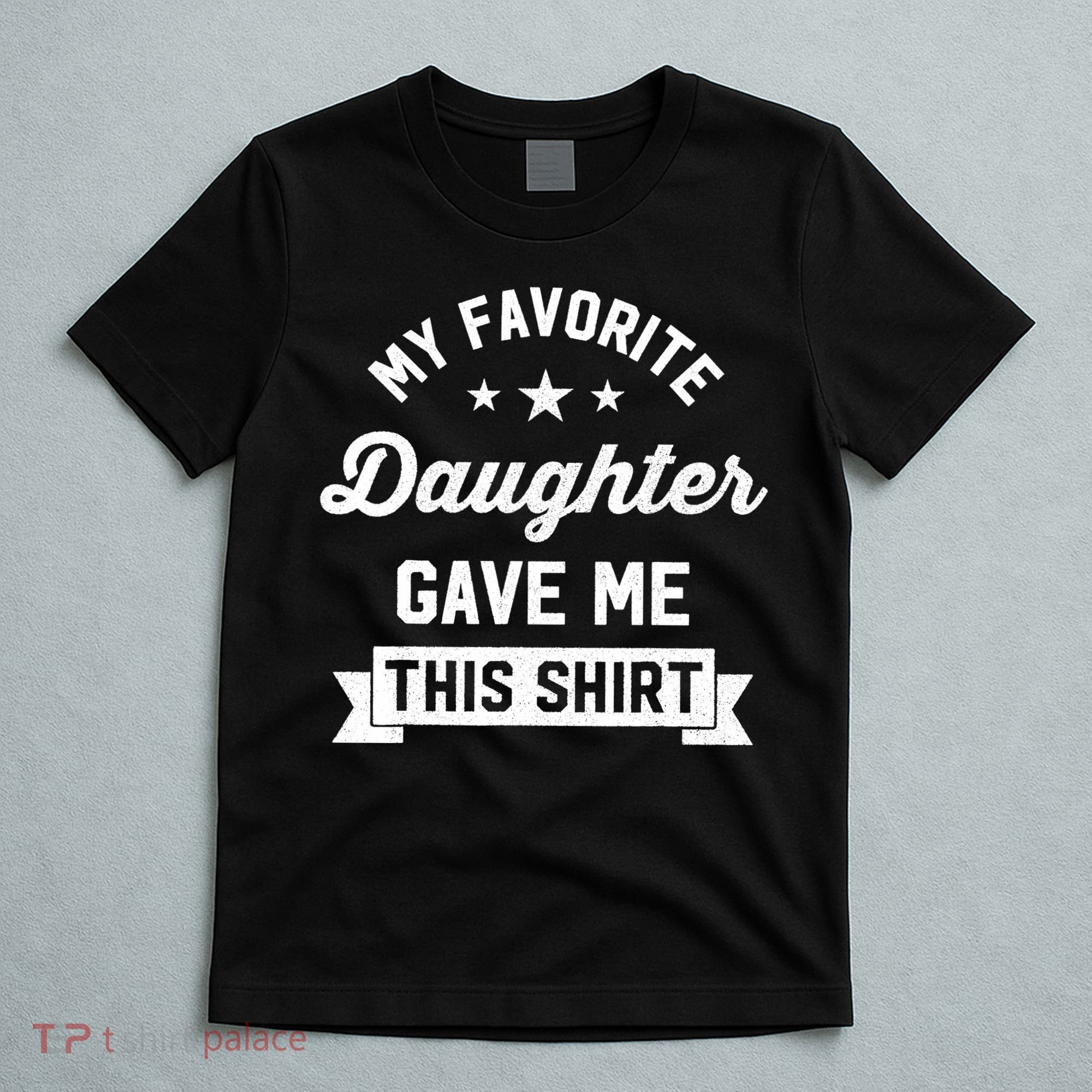 My Favorite Daughter Gave Me This - Funny Gift For Dad T-Shirt