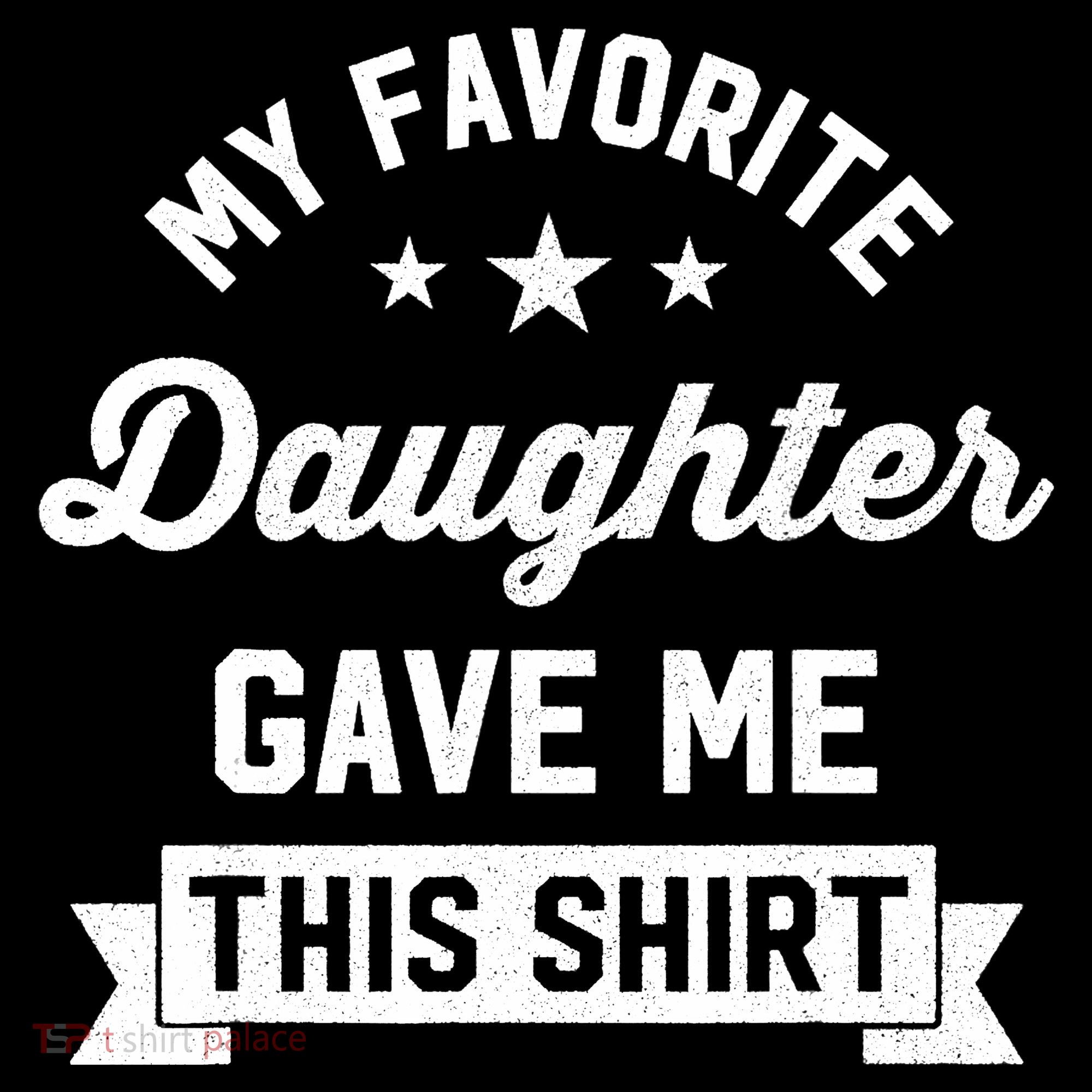 My Favorite Daughter Gave Me This - Funny Gift For Dad T-Shirt