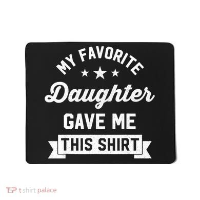 My Favorite Daughter Gave Me This - Funny Gift For Dad Mousepad