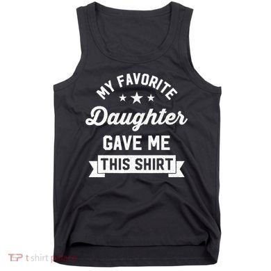 My Favorite Daughter Gave Me This - Funny Gift For Dad Tank Top