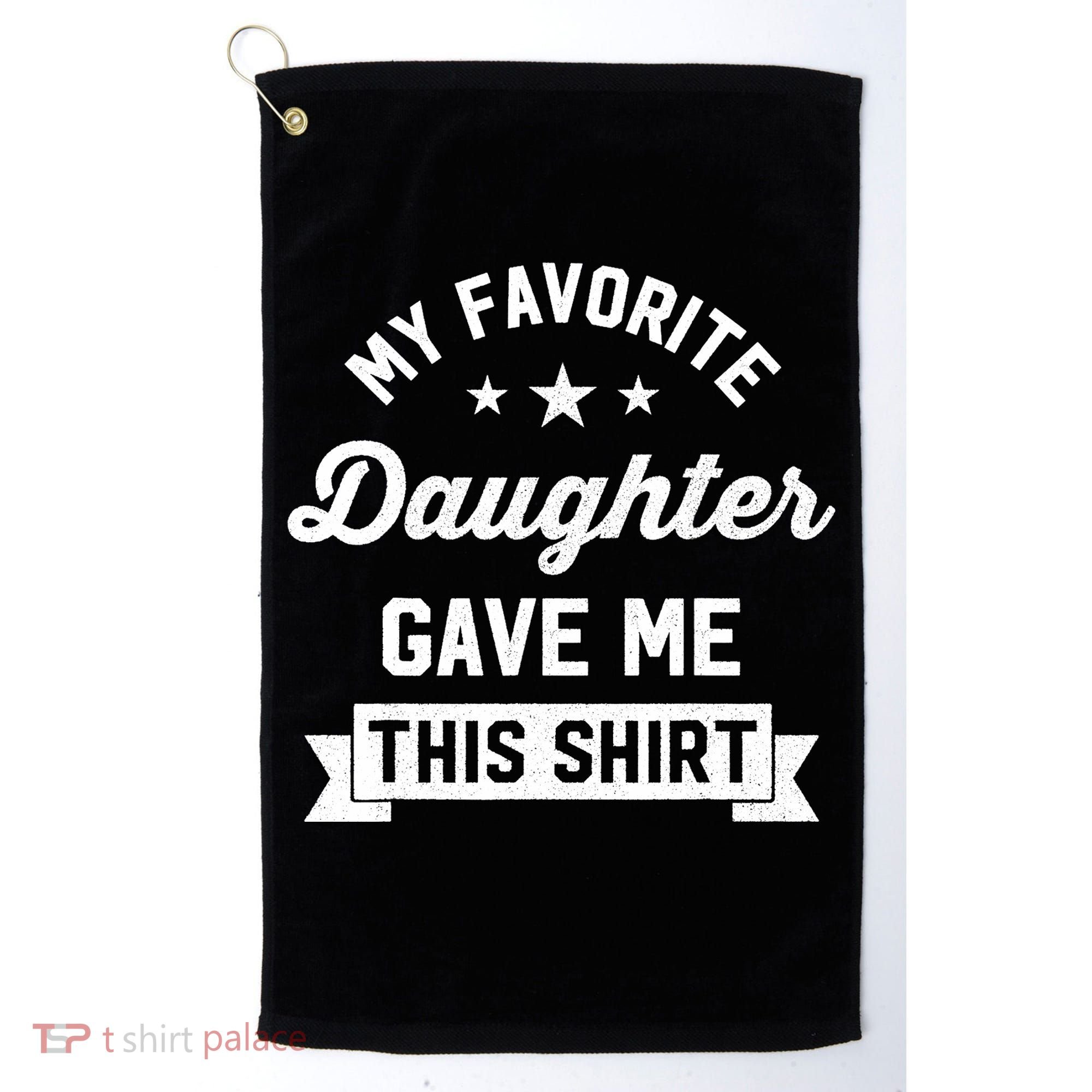 My Favorite Daughter Gave Me This - Funny Gift For Dad Golf Towel