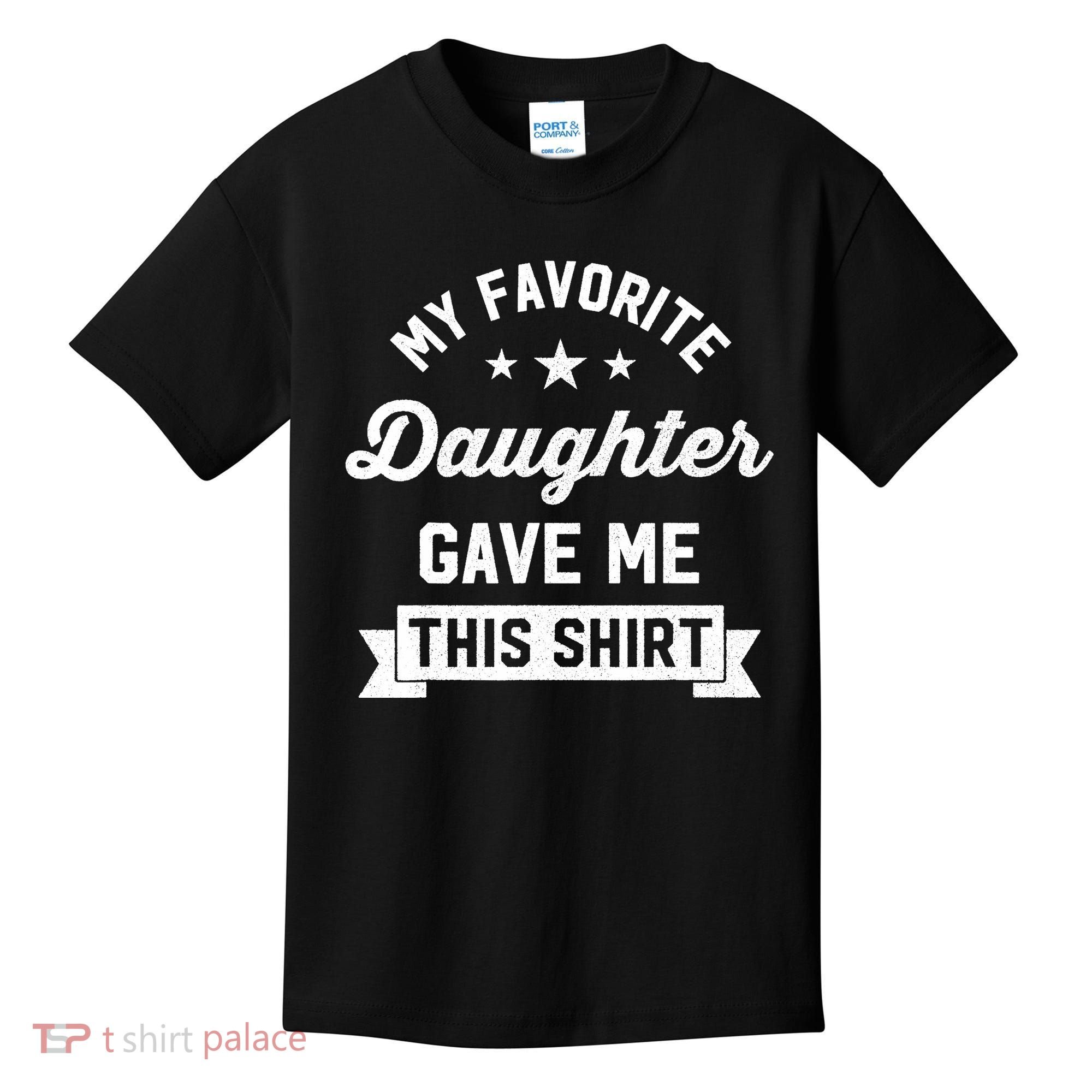 My Favorite Daughter Gave Me This - Funny Gift For Dad Kids T-Shirt