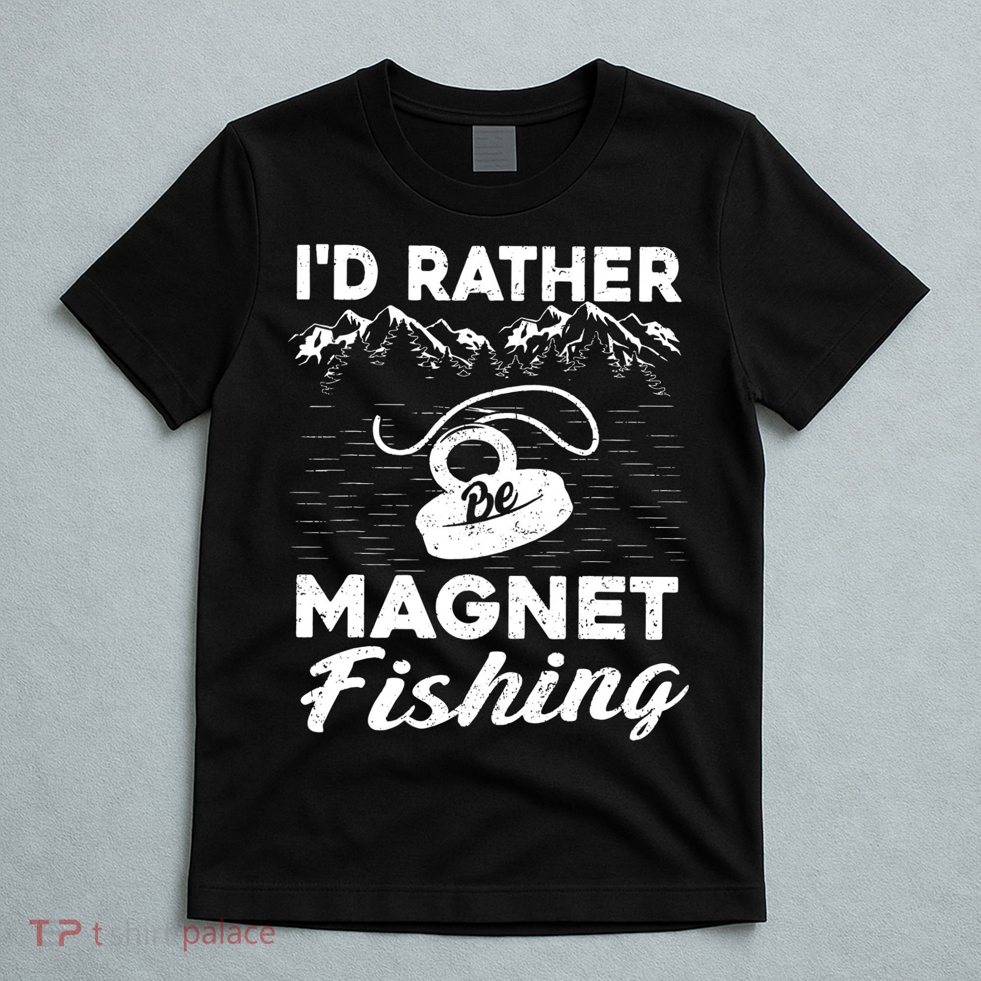 Magnet Fishing Funny I'd Rather Be Magnet Fishing T-Shirt