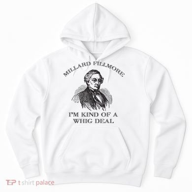 Millard Fillmore Funny Whig Party American History Hoodie