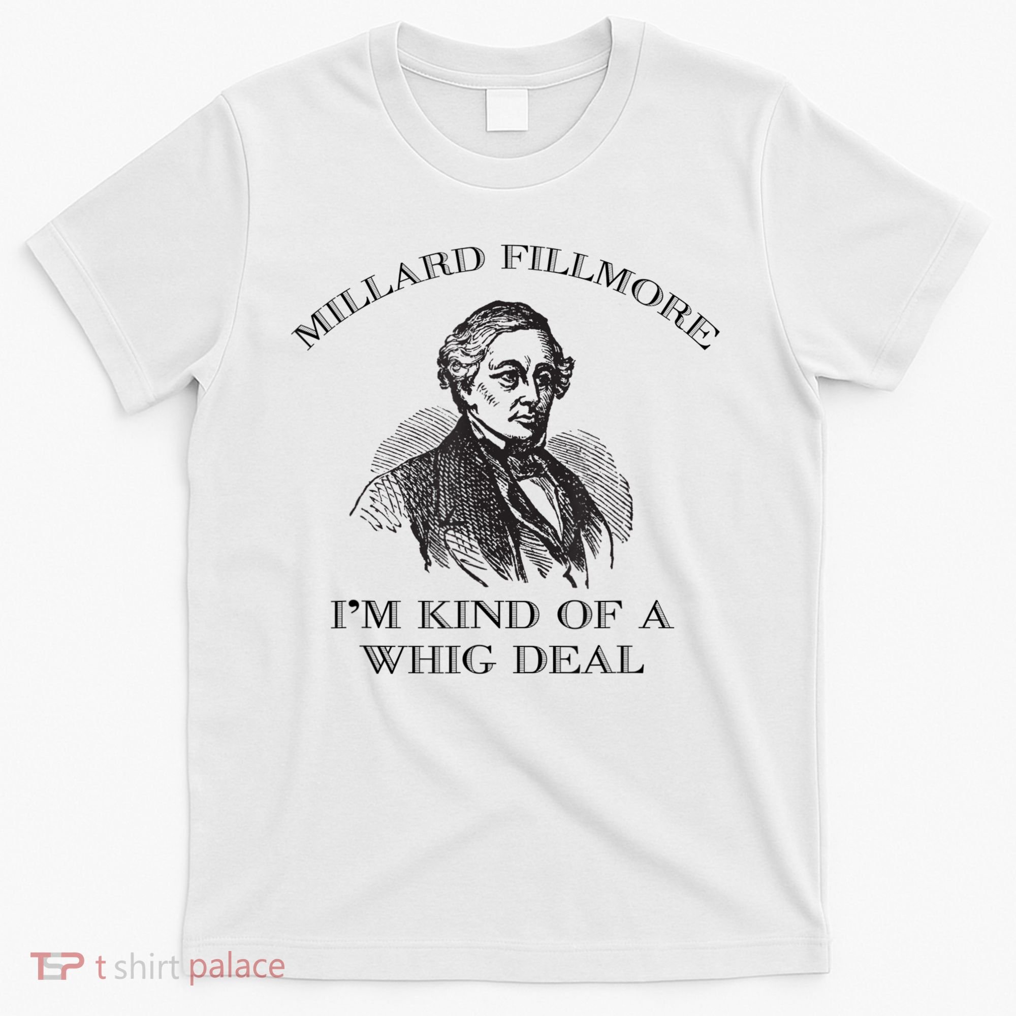 Millard Fillmore Funny Whig Party American History T-Shirt