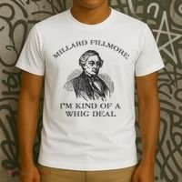 Millard Fillmore Funny Whig Party American History T-Shirt thumb 3