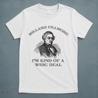Millard Fillmore Funny Whig Party American History T-Shirt thumb 5