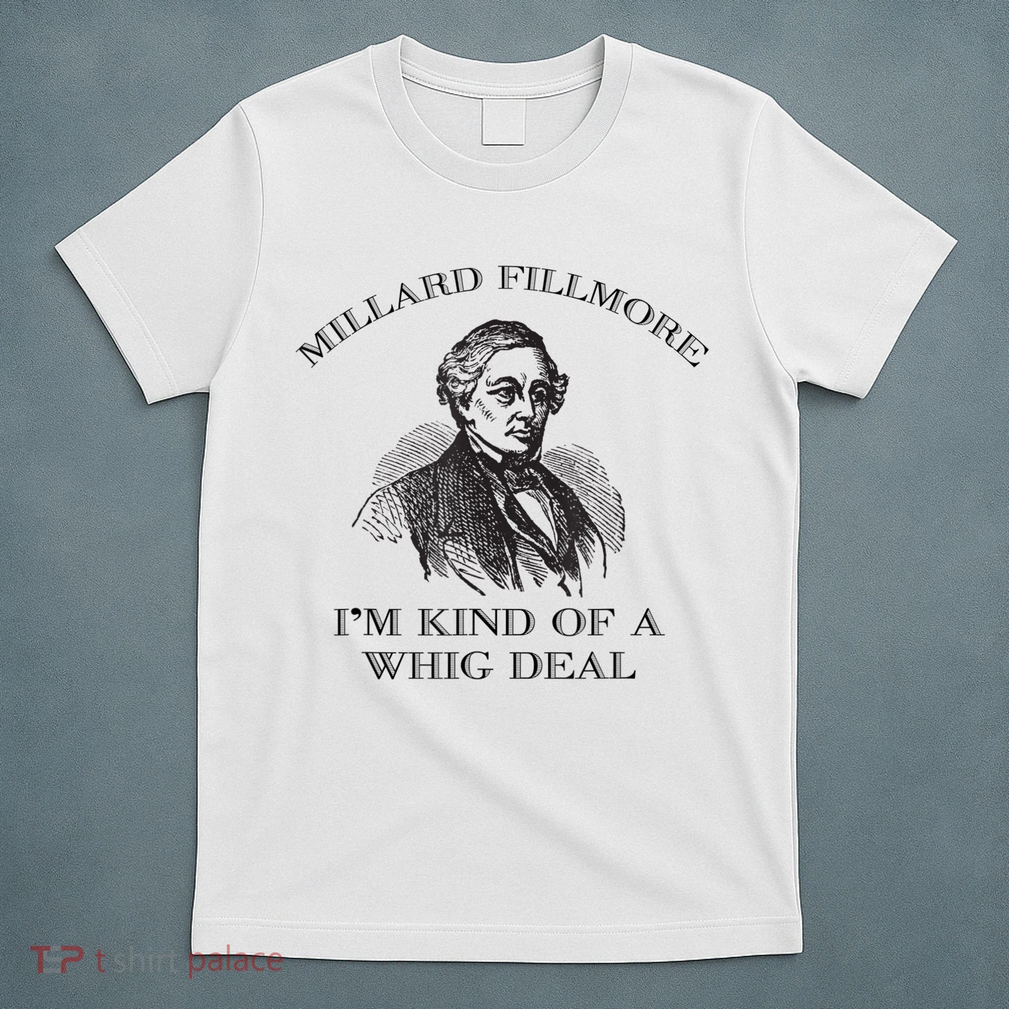 Millard Fillmore Funny Whig Party American History T-Shirt