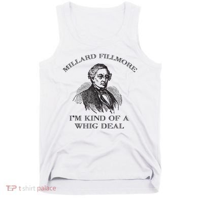 Millard Fillmore Funny Whig Party American History Tank Top