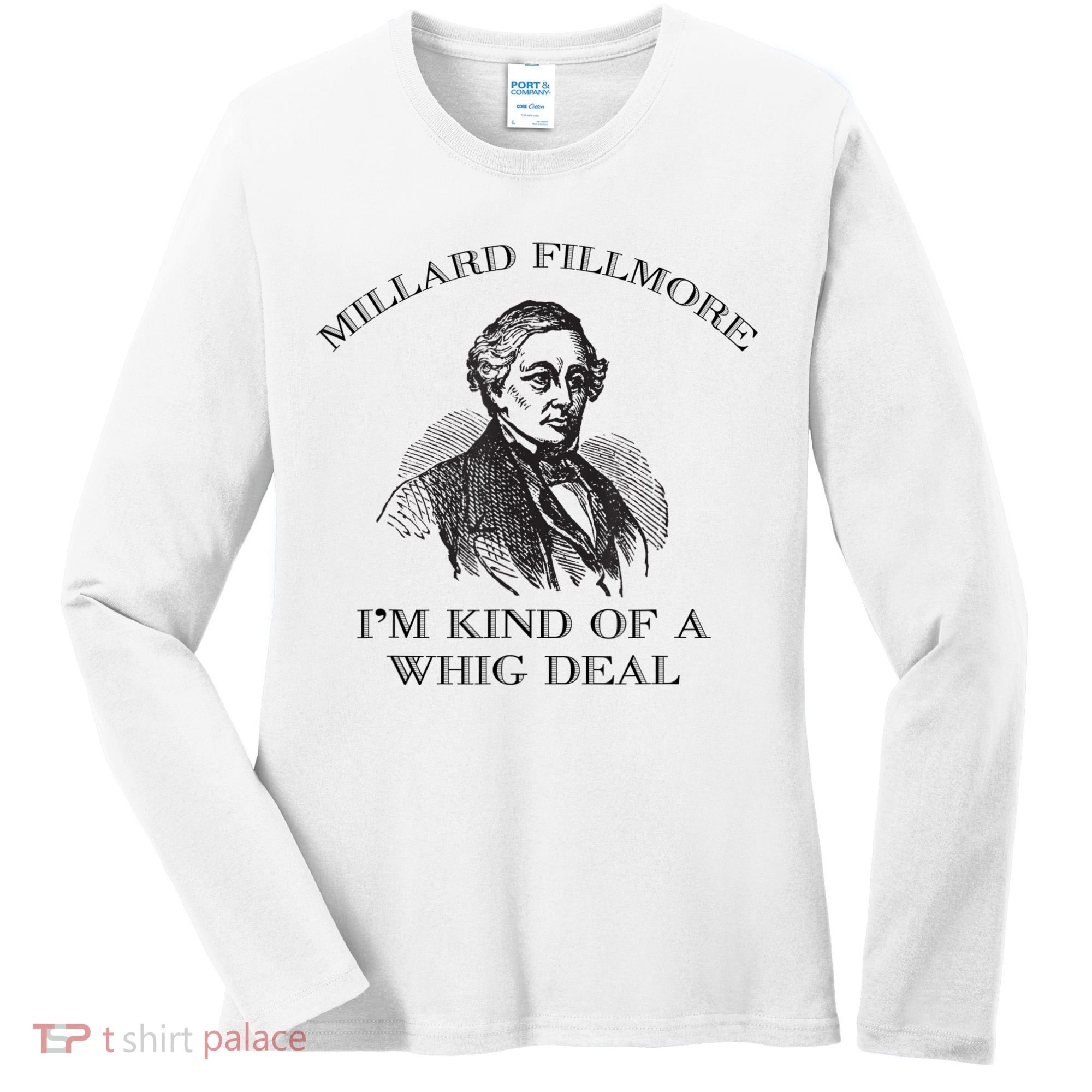 Millard Fillmore Funny Whig Party American History Women's Long Sleeve Shirt