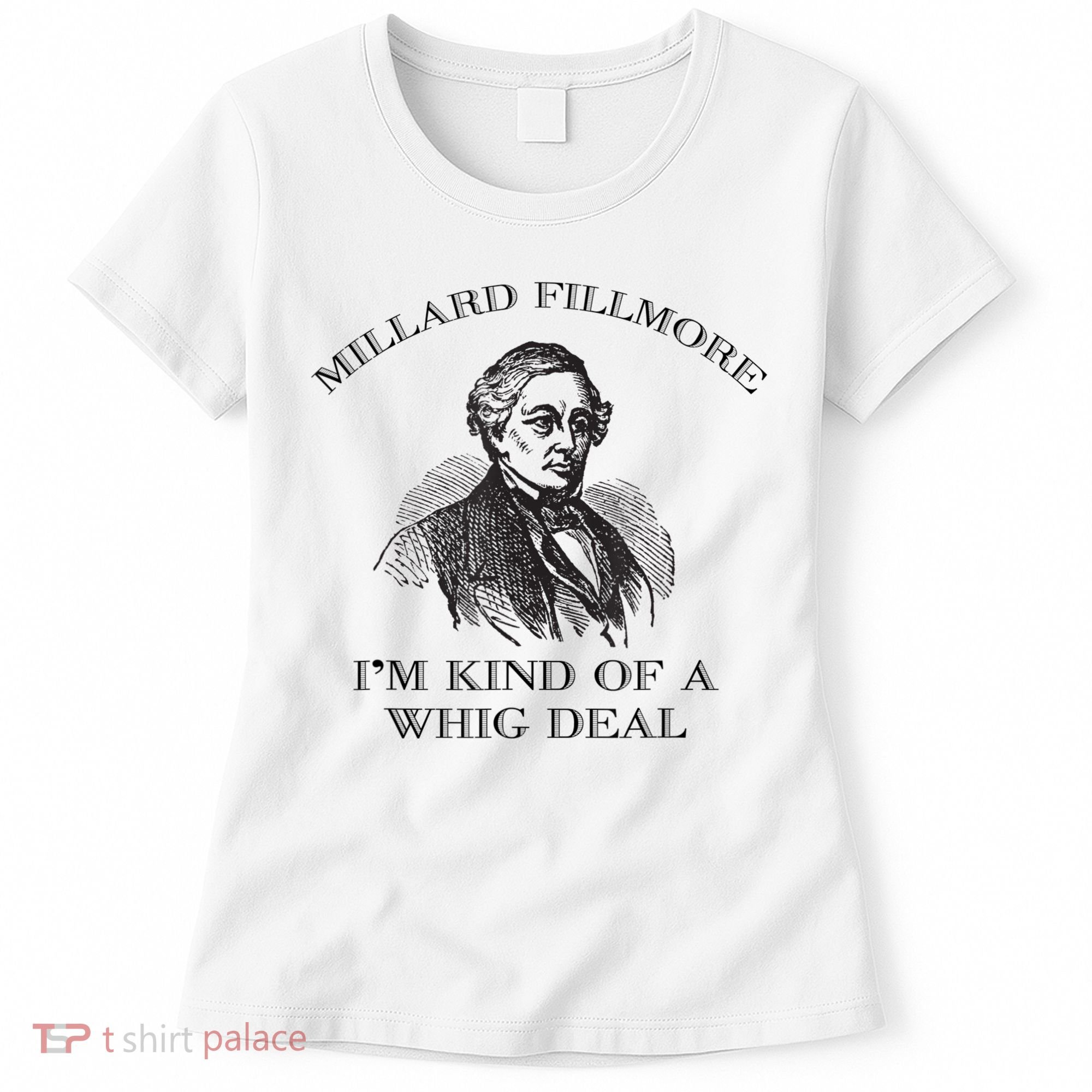 Millard Fillmore Funny Whig Party American History Women's T-Shirt