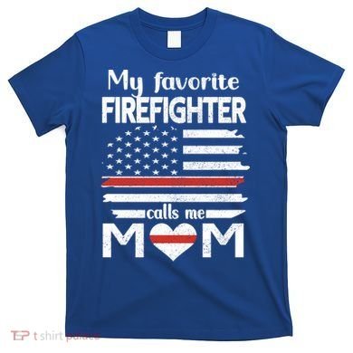 My Favorite Firefighter Calls Me Mom Thin Red Line Fire Mom Cool Gift T-Shirt