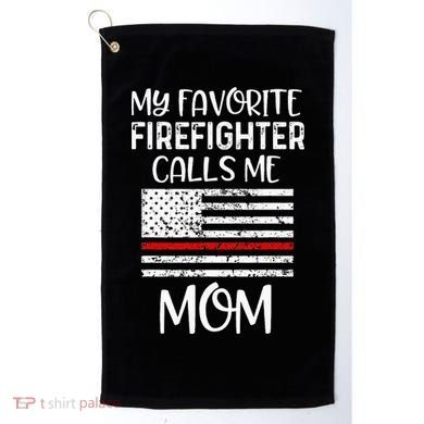 My Favorite Firefighter Calls Me Mom Thin Red Line Gift Golf Towel