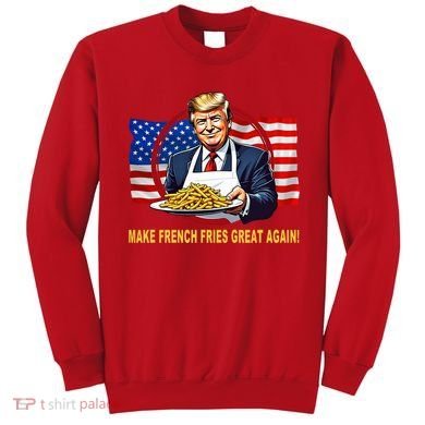 Make Fries Great Again Donald Trump Sweatshirt