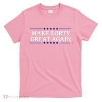Make Forty Great Again T-Shirt thumb 0