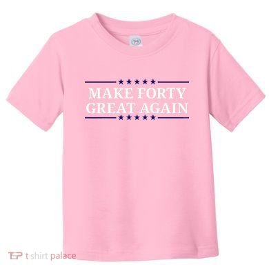 Make Forty Great Again Toddler T-Shirt