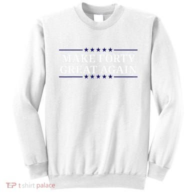 Make Forty Great Again Sweatshirt