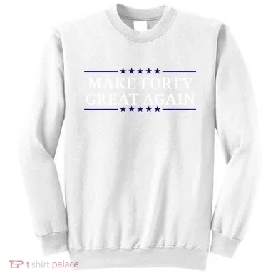 Make Forty Great Again Sweatshirt