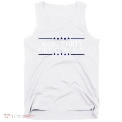 Make Forty Great Again Tank Top
