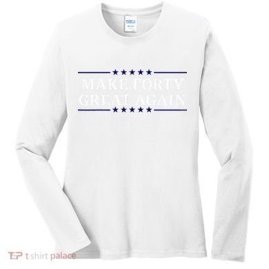 Make Forty Great Again Women's Long Sleeve Shirt